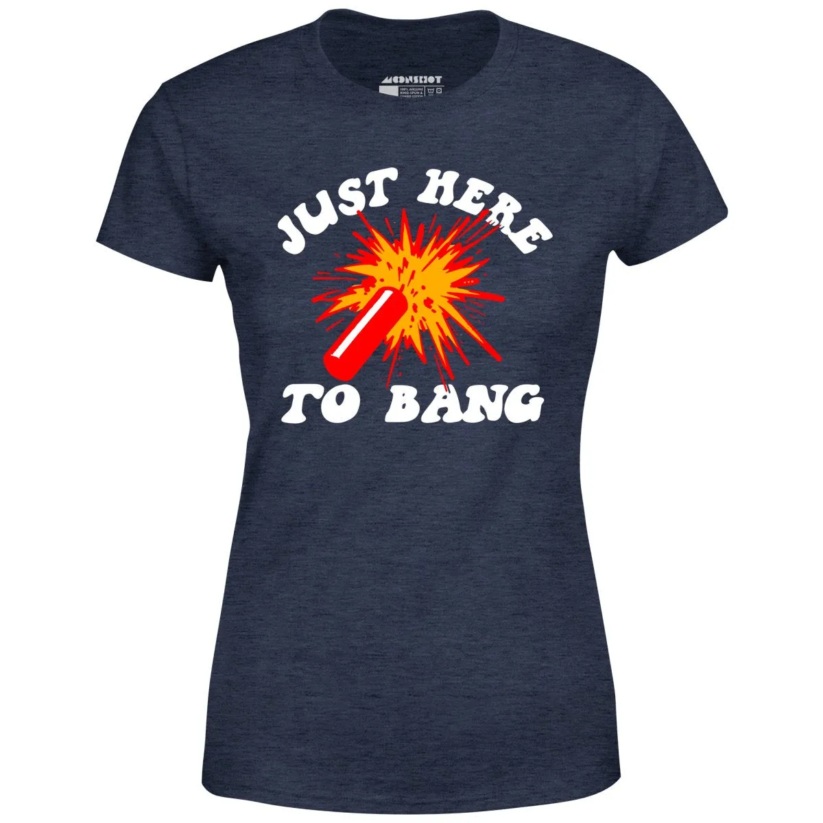 Just Here to Bang! - Women's T-Shirt